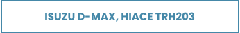 ISUZU D-MAX, HIACE TRH203