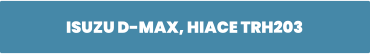 ISUZU D-MAX, HIACE TRH203